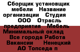 Сборщик-установщик мебели › Название организации ­ Студия 71 , ООО › Отрасль предприятия ­ Мебель › Минимальный оклад ­ 1 - Все города Работа » Вакансии   . Ненецкий АО,Топседа п.